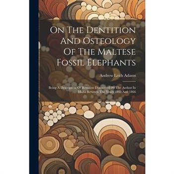 On The Dentition And Osteology Of The Maltese Fossil Elephants