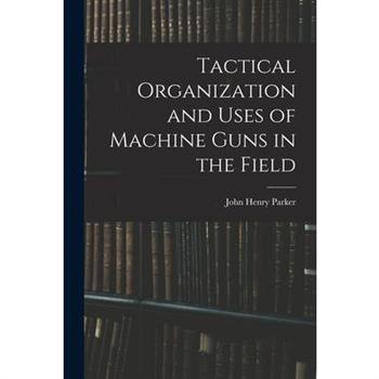 Tactical Organization and Uses of Machine Guns in the Field