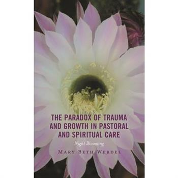 The Paradox of Trauma and Growth in Pastoral and Spiritual Care