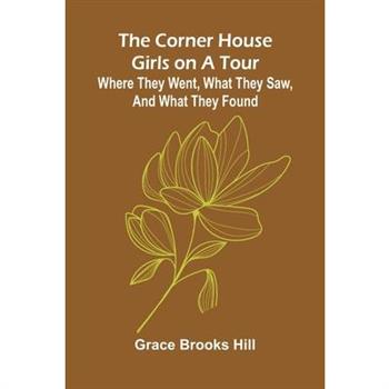 The Corner House Girls on a Tour; Where they went, what they saw, and what they found