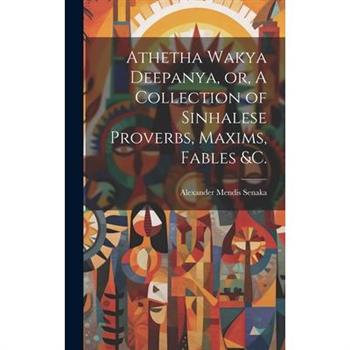 Athetha Wakya Deepanya, or, A Collection of Sinhalese Proverbs, Maxims, Fables &c.