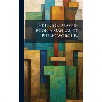 The Union Prayer-book; a Manual of Public Worship..