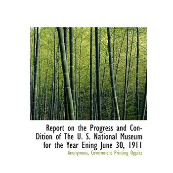 Report on the Progress and Con-Dition of the U. S. National Museum for the Year Ening June 30, 1911