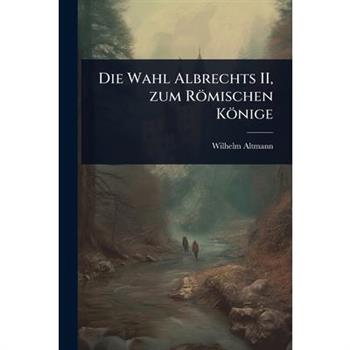 Die Wahl Albrechts II, zum R繹mischen K繹nige