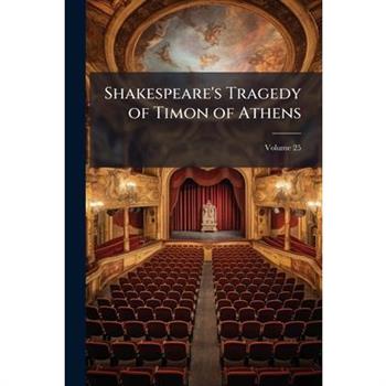 Shakespeare’s Tragedy of Timon of Athens, Volume 25