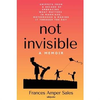 Not Invisible A Memoir