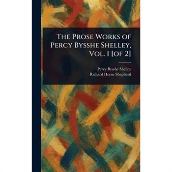 The Prose Works of Percy Bysshe Shelley, Vol. 1 [of 2]