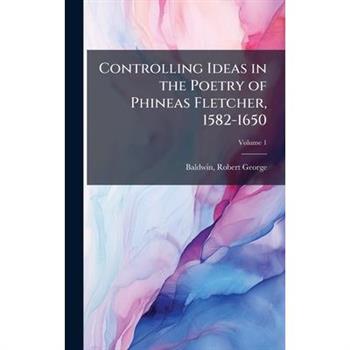 Controlling Ideas in the Poetry of Phineas Fletcher, 1582-1650