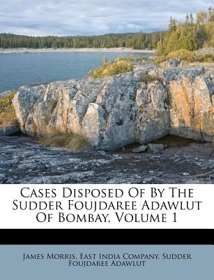 Cases Disposed of by the Sudder Foujdaree Adawlut of Bombay, Volume 1