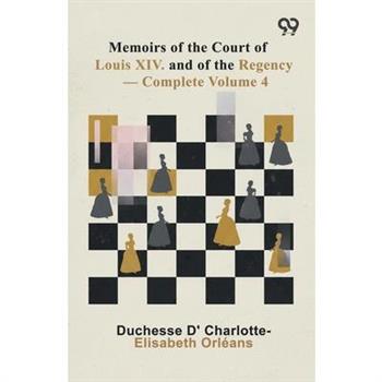 Memoirs Of The Court Of Louis XIV. And Of The Regency