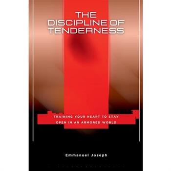 The Discipline of Tenderness, Training Your Heart to Stay Open in an Armored World