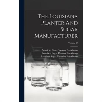 The Louisiana Planter And Sugar Manufacturer; Volume 47