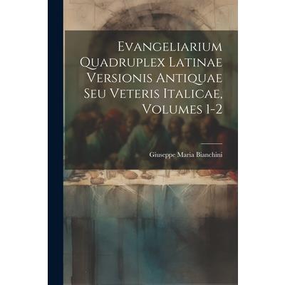 Evangeliarium Quadruplex Latinae Versionis Antiquae Seu Veteris Italicae, Volumes 1-2