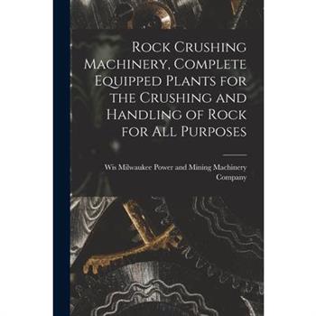 Rock Crushing Machinery, Complete Equipped Plants for the Crushing and Handling of Rock for all Purposes