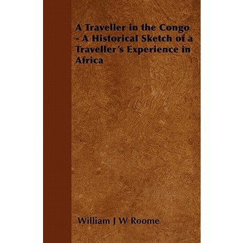 A Traveller in the Congo - A Historical Sketch of a Traveller's Experience in Africa