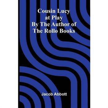 Cousin Lucy at Play; By the Author of the Rollo Books