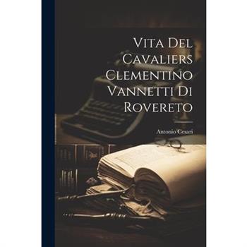 Vita del Cavaliers Clementino Vannetti di Rovereto