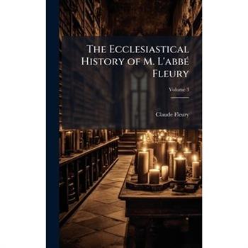 The Ecclesiastical History of M. L'abb?(c) Fleury