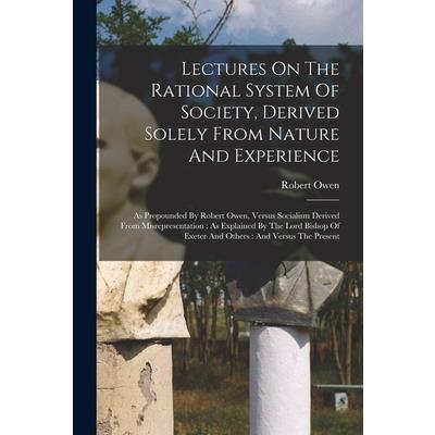 Lectures On The Rational System Of Society, Derived Solely From Nature And Experience