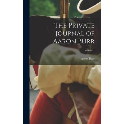 The Private Journal of Aaron Burr; Volume 1