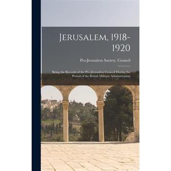 Jerusalem, 1918-1920; Being the Records of the Pro-Jerusalem Council During the Period of the British Military Administration