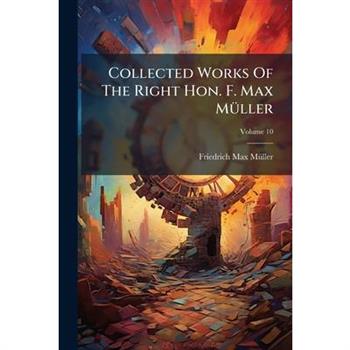Collected Works Of The Right Hon. F. Max M?1/4ller