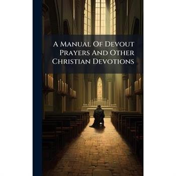 A Manual Of Devout Prayers And Other Christian Devotions