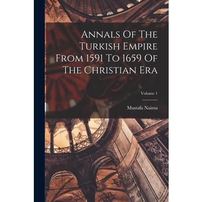 Annals Of The Turkish Empire From 1591 To 1659 Of The Christian Era; Volume 1