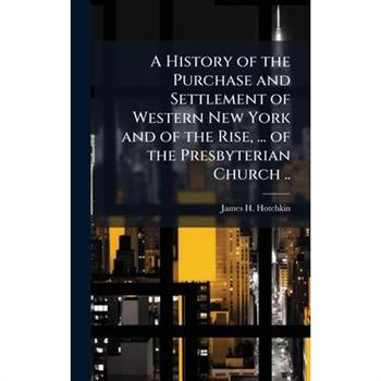 A History of the Purchase and Settlement of Western New York and of the Rise, ... of the Presbyterian Church ..