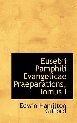 Eusebii Pamphili Evangelicae Praeparations, Tomus I