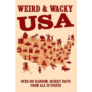 Weird & Wacky Usa: Over 300 Random, Quirky Facts from All 50 States