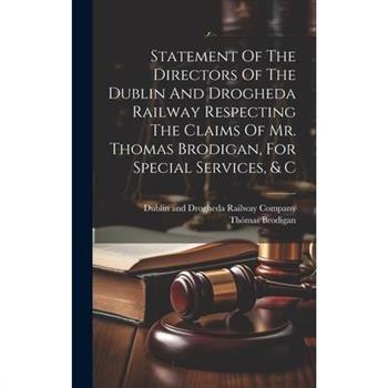 Statement Of The Directors Of The Dublin And Drogheda Railway Respecting The Claims Of Mr. Thomas Brodigan, For Special Services, & C