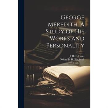 George Meredith, A Study of his Works and Personality