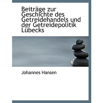 Beitrage Zur Geschichte Des Getreidehandels Und Der Getreidepolitik Lubecks