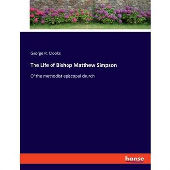 The Life of Bishop Matthew Simpson