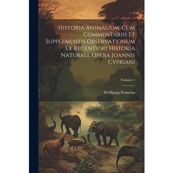 Historia Animalium, Cum Commentariis Et Supplementis Observationum Ex Recentiori Historia Naturali, Opera Joannis Cypriani; Volume 1