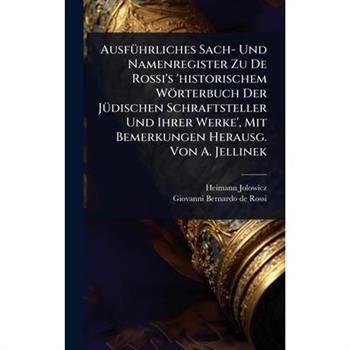Ausf?1/4hrliches Sach- Und Namenregister Zu De Rossi’s ’historischem W繹rterbuch Der J?1/4dischen Schraftsteller Und Ihrer Werke’, Mit Bemerkungen Herausg. Von A. Jellinek