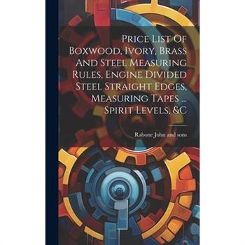 Price List Of Boxwood, Ivory, Brass And Steel Measuring Rules, Engine Divided Steel Straight Edges, Measuring Tapes ... Spirit Levels, &c