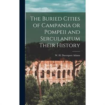 The Buried Cities of Campania or Pompeii and Serculaneum Their History