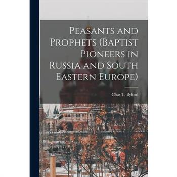 Peasants and Prophets (Baptist Pioneers in Russia and South Eastern Europe)