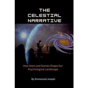 The Celestial Narrative, How Stars and Stories Shape Our Psychological Landscape