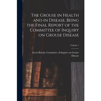 The Grouse in Health and in Disease, Being the Final Report of the Committee of Inquiry on Grouse Disease; Volume 1