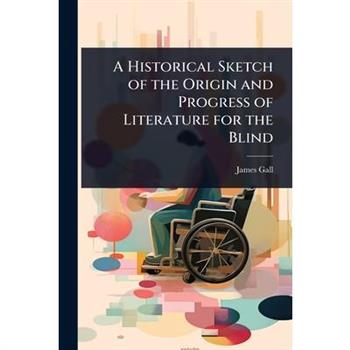 A Historical Sketch of the Origin and Progress of Literature for the Blind