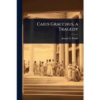 Caius Gracchus, a Tragedy