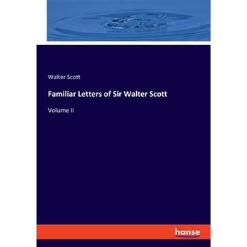 Familiar Letters of Sir Walter Scott