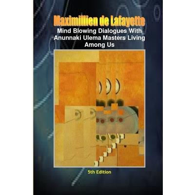 Mind Blowing Dialogues With Anunnaki Ulema Masters Living Among Us. 5th Edition