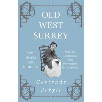 Old West Surrey - Some Notes and Memories - With 330 Illustrations from Photographs by the Author