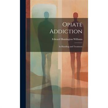 Opiate Addiction; Its Handling and Treatment