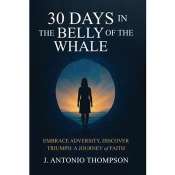 30 Days in the Belly of the Whale Embrace Adversity, Discover Triumph