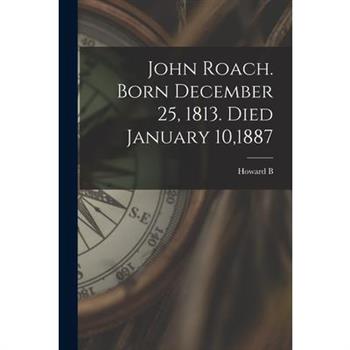 John Roach. Born December 25, 1813. Died January 10,1887